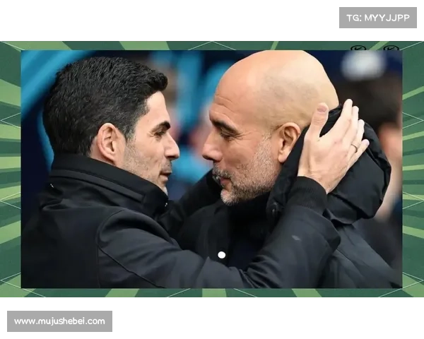 从师徒到对手阿尔特塔与瓜迪奥拉在足球世界的情感与智慧传承 从师徒到对手阿尔特塔与瓜迪奥拉在足球世界的情感与智慧传承